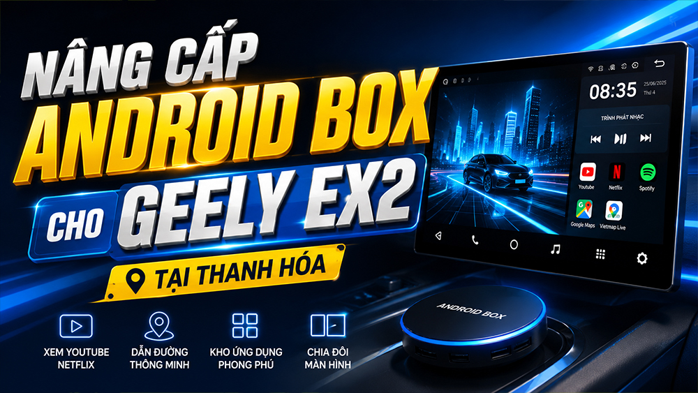 Nâng cấp Android Box cho Geely EX2 tại Thanh Hóa Nâng cấp Android Box cho Geely EX2 tại Thanh Hóa