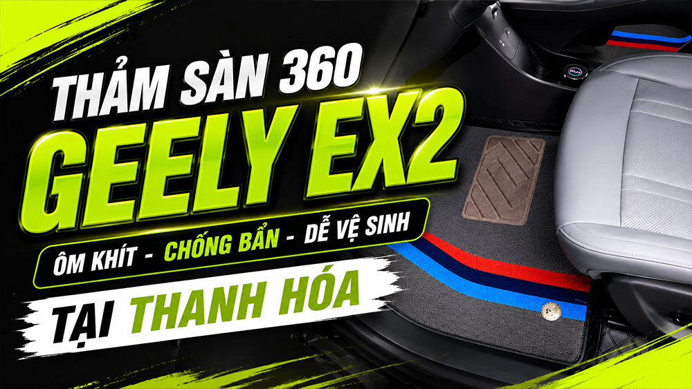 Thảm sàn 360 cho Geely EX2 tại Thanh Hóa – Bảo vệ nội thất toàn diện, giữ xe luôn sạch đẹp